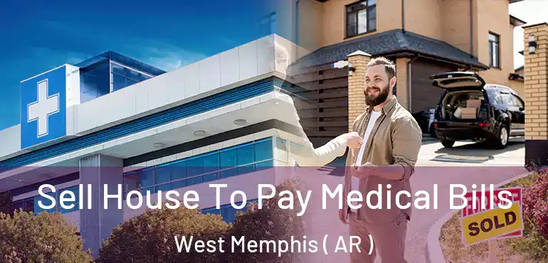  Sell House To Pay Medical Bills West Memphis ( AR )