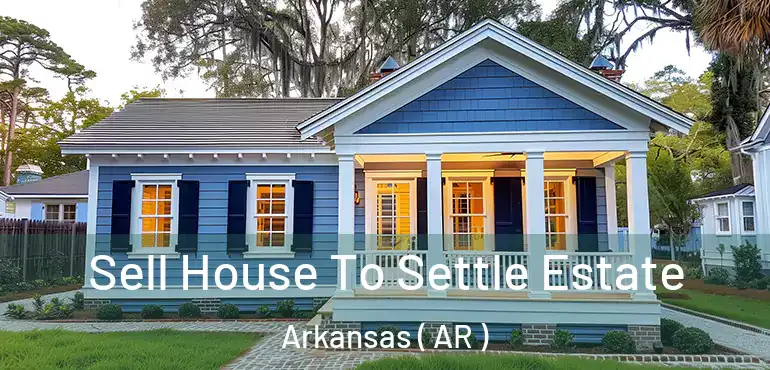  Sell House To Settle Estate Arkansas ( AR )
