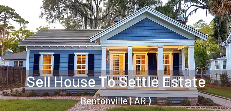  Sell House To Settle Estate Bentonville ( AR )