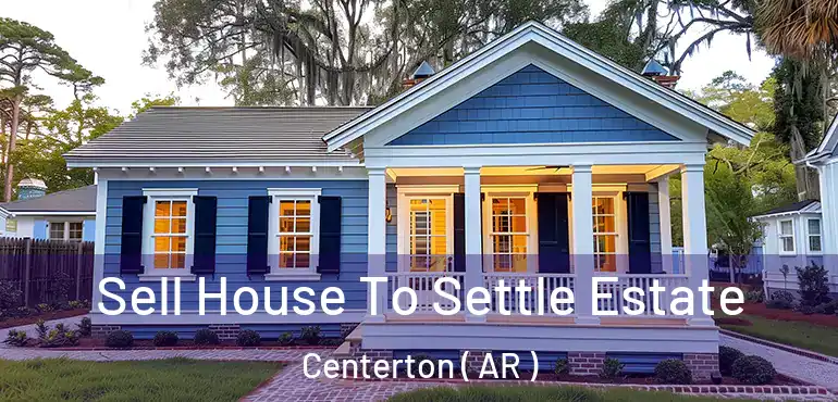  Sell House To Settle Estate Centerton ( AR )