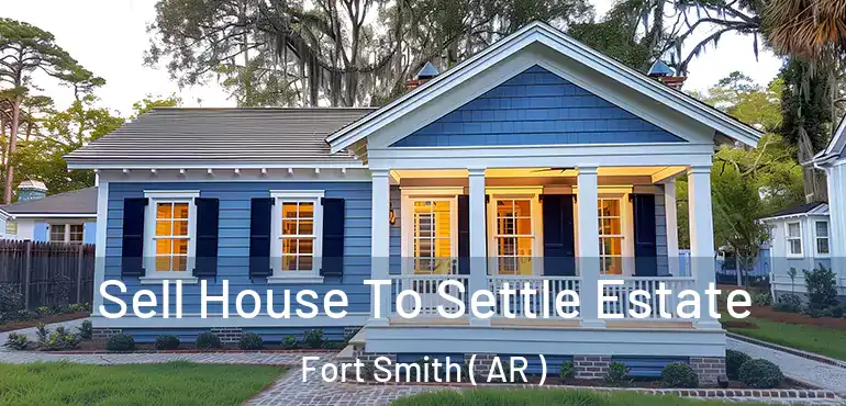  Sell House To Settle Estate Fort Smith ( AR )