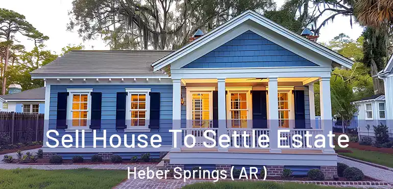  Sell House To Settle Estate Heber Springs ( AR )