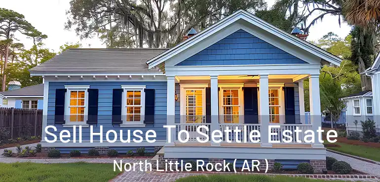  Sell House To Settle Estate North Little Rock ( AR )