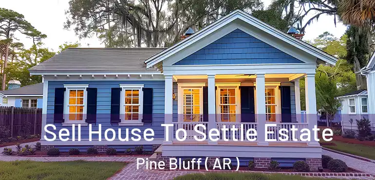 Sell House To Settle Estate Pine Bluff ( AR )