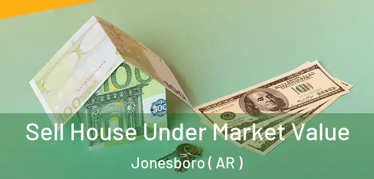  Sell House Under Market Value Jonesboro ( AR )