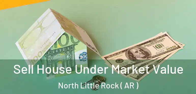 Sell House Under Market Value North Little Rock ( AR )