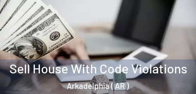  Sell House With Code Violations Arkadelphia ( AR )