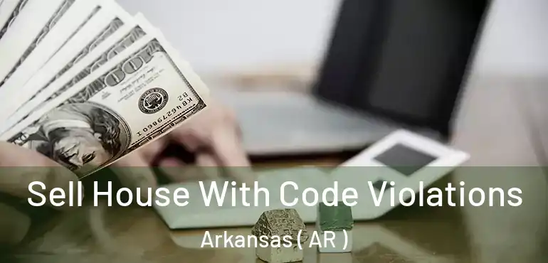  Sell House With Code Violations Arkansas ( AR )