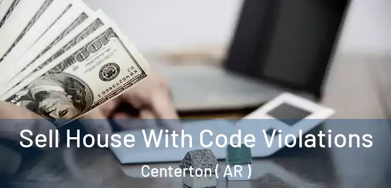  Sell House With Code Violations Centerton ( AR )
