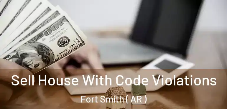  Sell House With Code Violations Fort Smith ( AR )