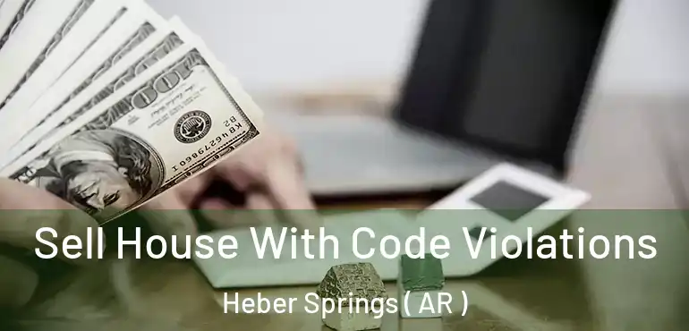  Sell House With Code Violations Heber Springs ( AR )