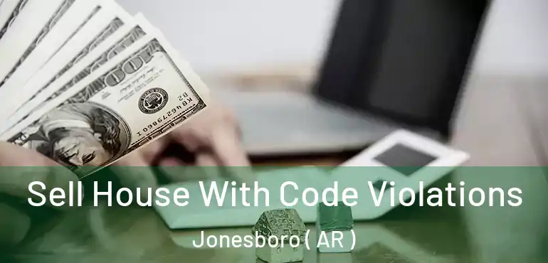  Sell House With Code Violations Jonesboro ( AR )