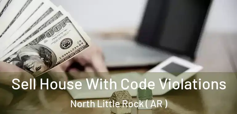  Sell House With Code Violations North Little Rock ( AR )