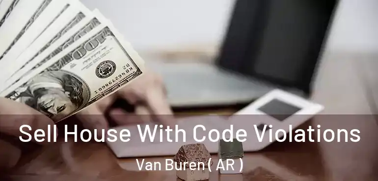  Sell House With Code Violations Van Buren ( AR )