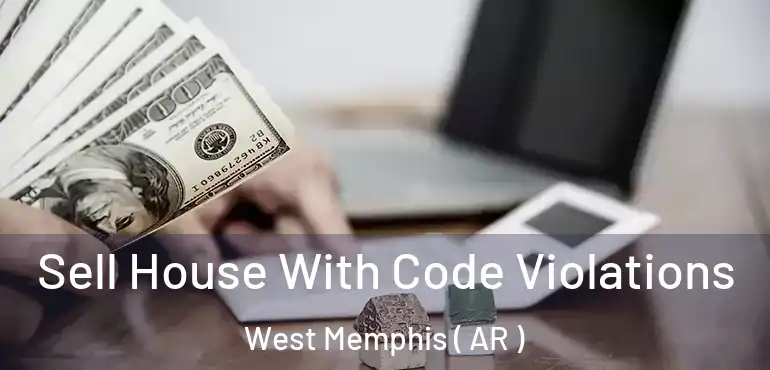  Sell House With Code Violations West Memphis ( AR )