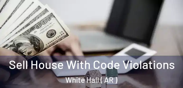  Sell House With Code Violations White Hall ( AR )