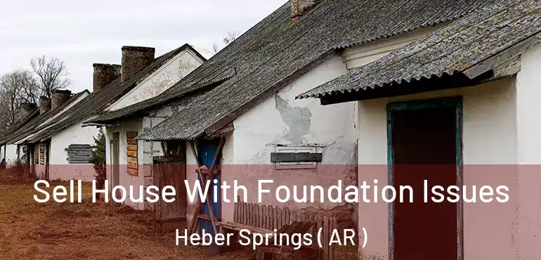  Sell House With Foundation Issues Heber Springs ( AR )
