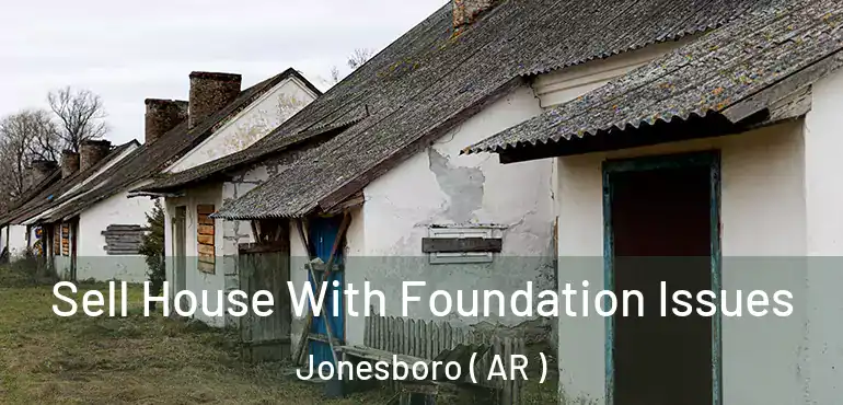  Sell House With Foundation Issues Jonesboro ( AR )