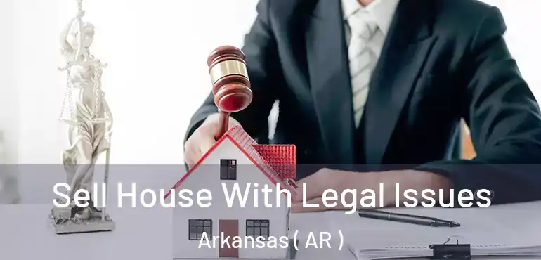  Sell House With Legal Issues Arkansas ( AR )