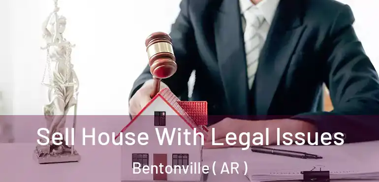  Sell House With Legal Issues Bentonville ( AR )