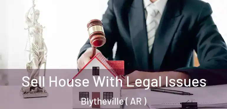  Sell House With Legal Issues Blytheville ( AR )