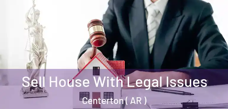  Sell House With Legal Issues Centerton ( AR )