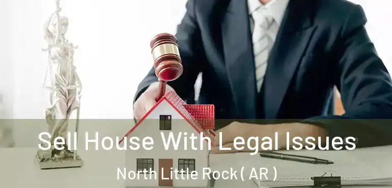  Sell House With Legal Issues North Little Rock ( AR )