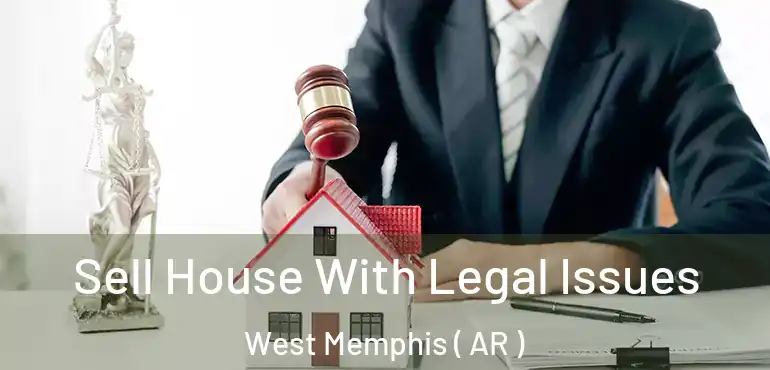  Sell House With Legal Issues West Memphis ( AR )