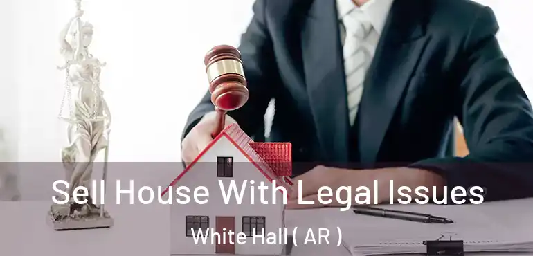  Sell House With Legal Issues White Hall ( AR )