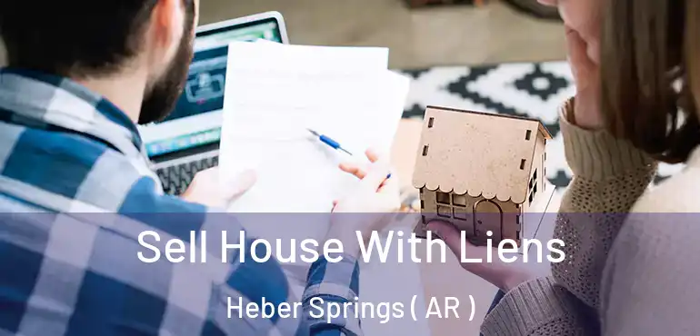  Sell House With Liens Heber Springs ( AR )