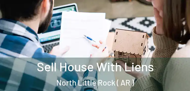  Sell House With Liens North Little Rock ( AR )