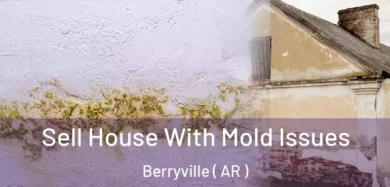  Sell House With Mold Issues Berryville ( AR )