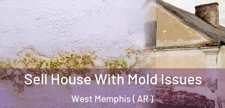  Sell House With Mold Issues West Memphis ( AR )