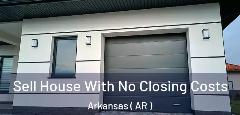  Sell House With No Closing Costs Arkansas ( AR )