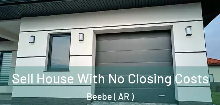  Sell House With No Closing Costs Beebe ( AR )
