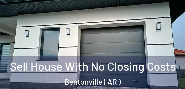  Sell House With No Closing Costs Bentonville ( AR )