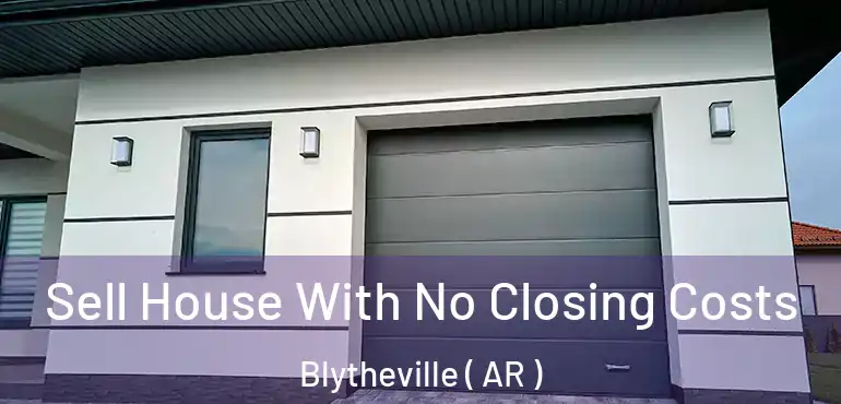  Sell House With No Closing Costs Blytheville ( AR )
