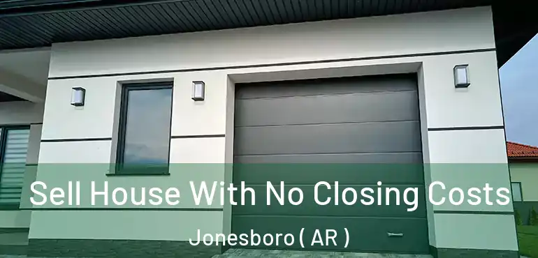  Sell House With No Closing Costs Jonesboro ( AR )