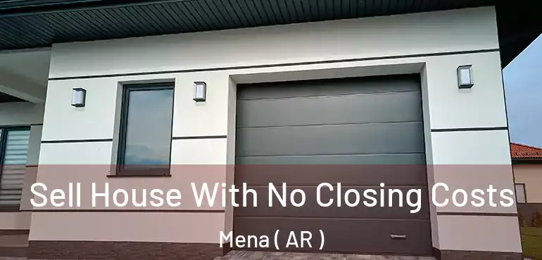  Sell House With No Closing Costs Mena ( AR )