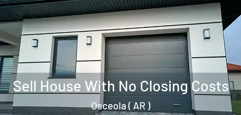  Sell House With No Closing Costs Osceola ( AR )