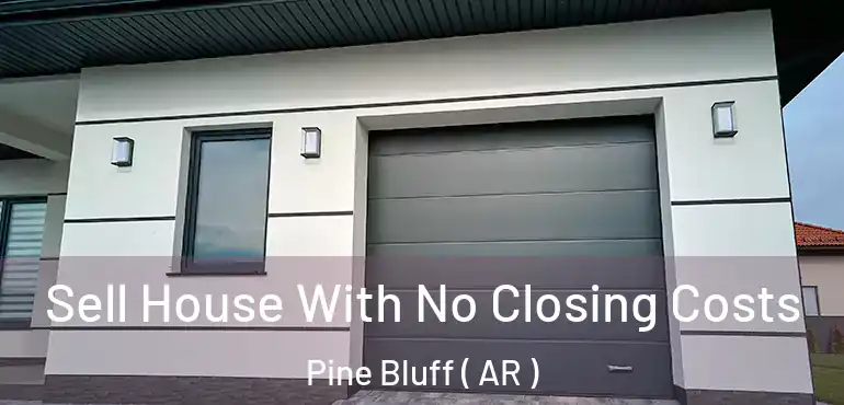  Sell House With No Closing Costs Pine Bluff ( AR )