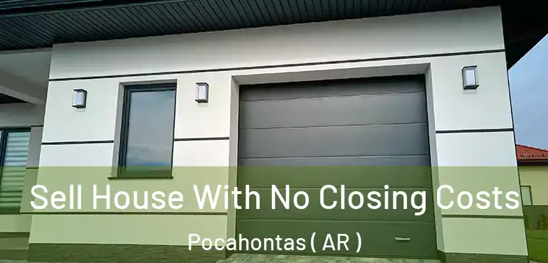  Sell House With No Closing Costs Pocahontas ( AR )