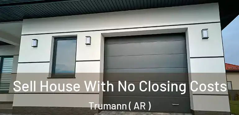  Sell House With No Closing Costs Trumann ( AR )