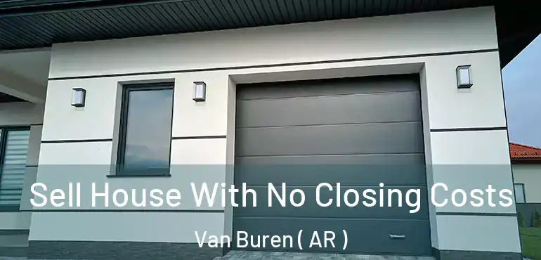  Sell House With No Closing Costs Van Buren ( AR )