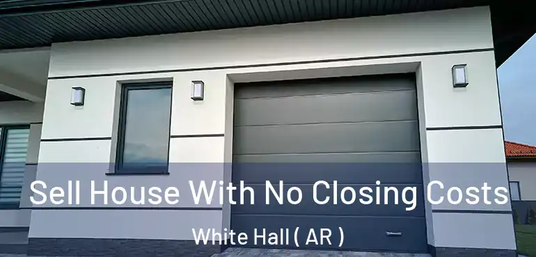  Sell House With No Closing Costs White Hall ( AR )