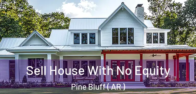  Sell House With No Equity Pine Bluff ( AR )