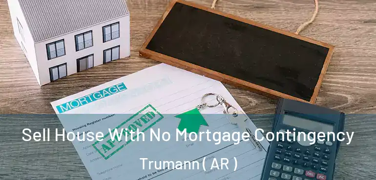  Sell House With No Mortgage Contingency Trumann ( AR )