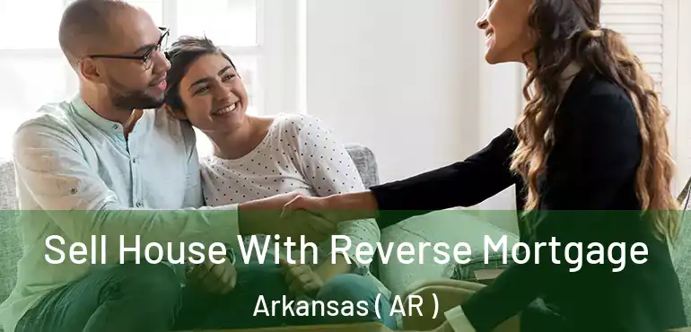  Sell House With Reverse Mortgage Arkansas ( AR )