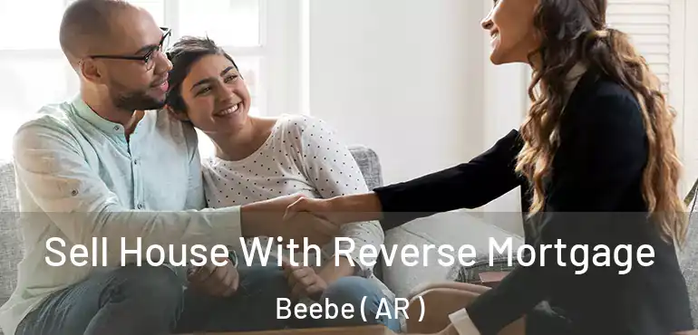 Sell House With Reverse Mortgage Beebe ( AR )
