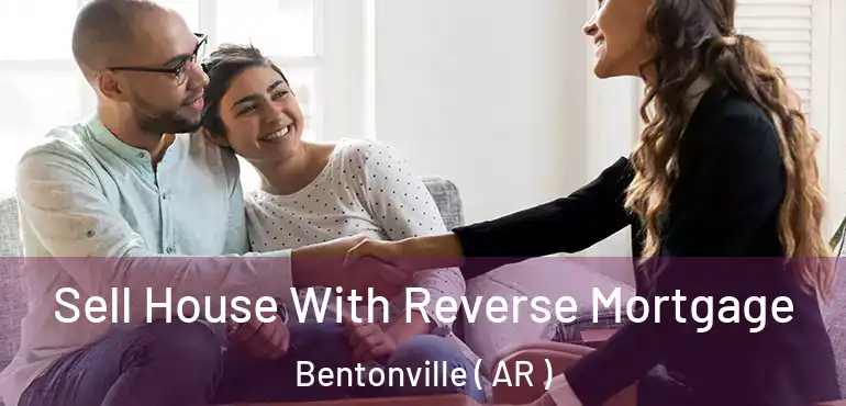  Sell House With Reverse Mortgage Bentonville ( AR )